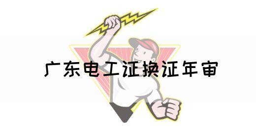 广东电工证换证年审(图1)