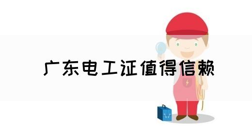 广东电工证值得信赖