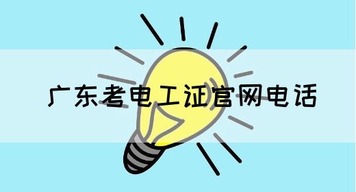 广东考电工证官网电话