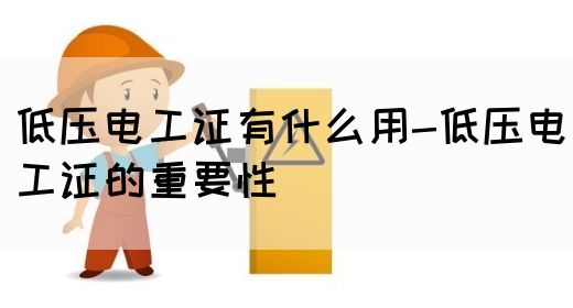 低压电工证有什么用-低压电工证的重要性