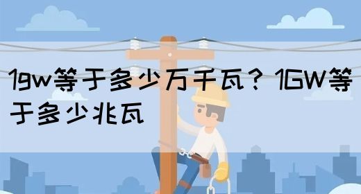 1gw等于多少万千瓦？1GW等于多少兆瓦(图1)