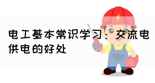 电工基本常识学习：交流电供电的好处