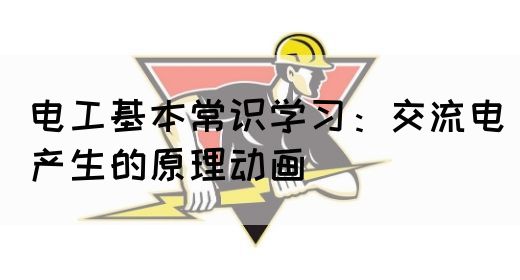 电工基本常识学习：交流电产生的原理动画