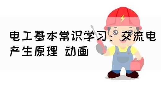 电工基本常识学习：交流电产生原理 动画