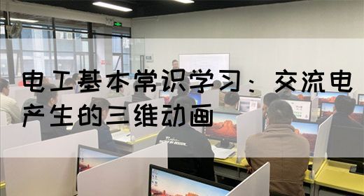 电工基本常识学习：交流电产生的三维动画