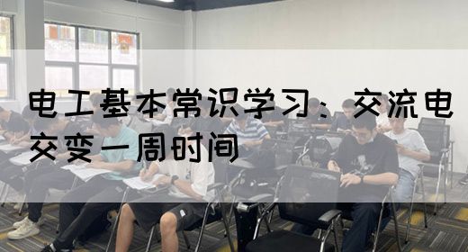 电工基本常识学习：交流电交变一周时间