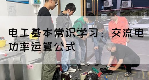 电工基本常识学习：交流电功率运算公式