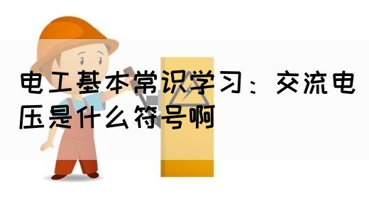 电工基本常识学习：交流电压是什么符号啊