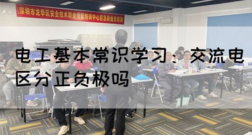 电工基本常识学习：交流电区分正负极吗