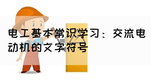 电工基本常识学习：交流电动机的文字符号