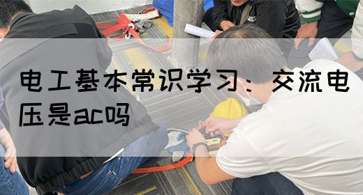 电工基本常识学习：交流电压是ac吗