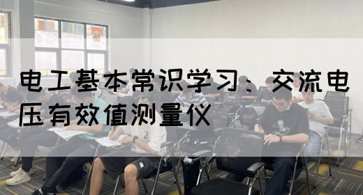 电工基本常识学习：交流电压有效值测量仪