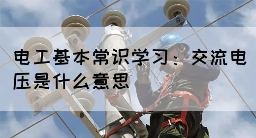 电工基本常识学习：交流电压是什么意思