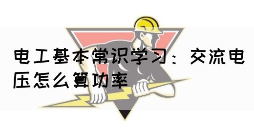 电工基本常识学习：交流电压怎么算功率