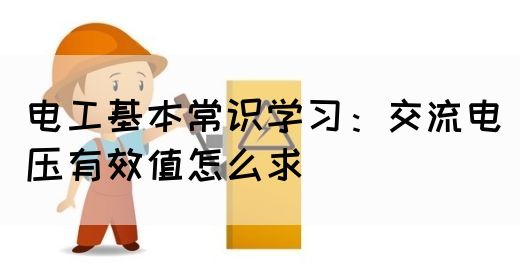 电工基本常识学习：交流电压有效值怎么求