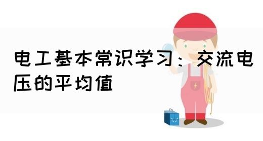 电工基本常识学习：交流电压的平均值