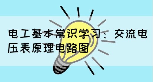 电工基本常识学习：交流电压表原理电路图