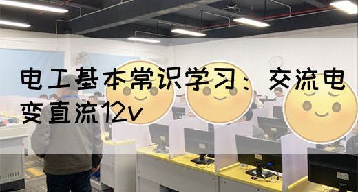 电工基本常识学习：交流电变直流12v(图1)