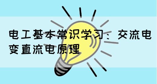 电工基本常识学习：交流电变直流电原理(图1)