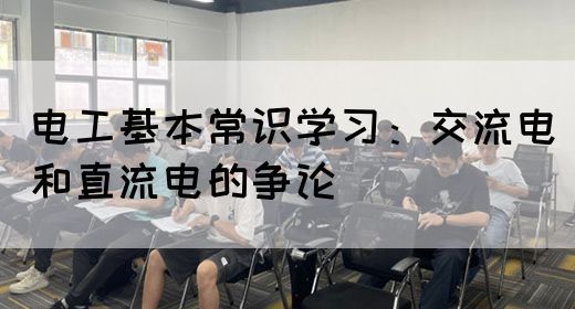 电工基本常识学习：交流电和直流电的争论