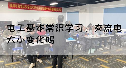 电工基本常识学习：交流电大小变化吗