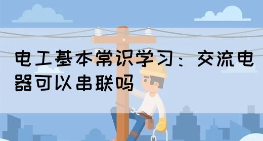 电工基本常识学习：交流电器可以串联吗