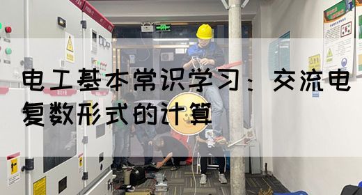 电工基本常识学习：交流电复数形式的计算