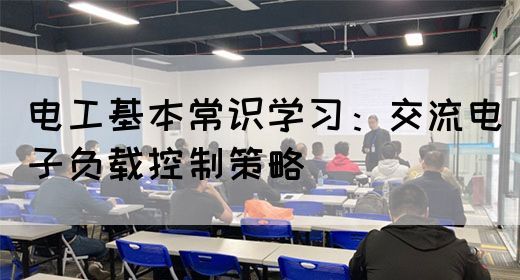 电工基本常识学习：交流电子负载控制策略