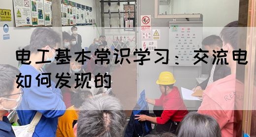 电工基本常识学习：交流电如何发现的