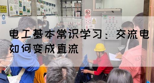 电工基本常识学习：交流电如何变成直流