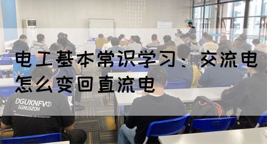 电工基本常识学习：交流电怎么变回直流电