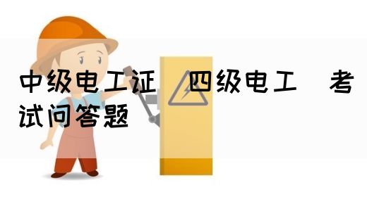 中级电工证（四级电工）考试问答题(图1)