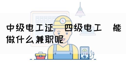 中级电工证（四级电工）能做什么兼职呢