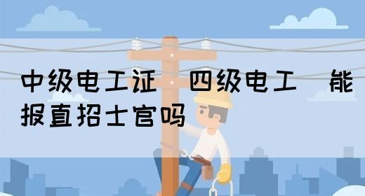 中级电工证（四级电工）能报直招士官吗