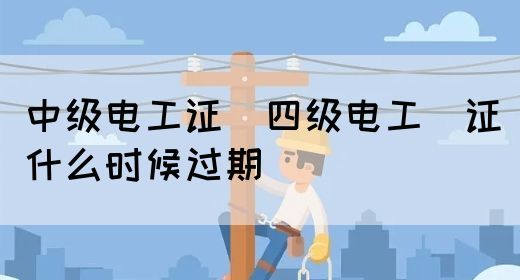 中级电工证：四级电工证什么时候过期(图1)