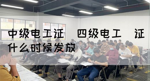 中级电工证：四级电工证什么时候发放(图1)