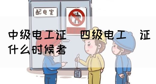 中级电工证：四级电工证什么时候考(图1)