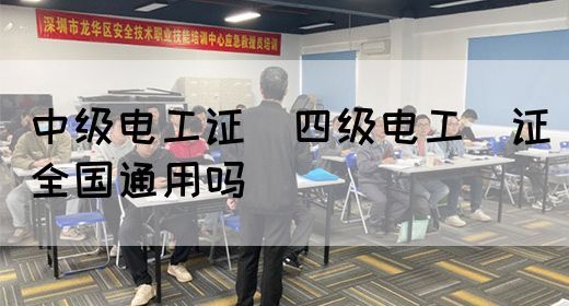 中级电工证：四级电工证全国通用吗