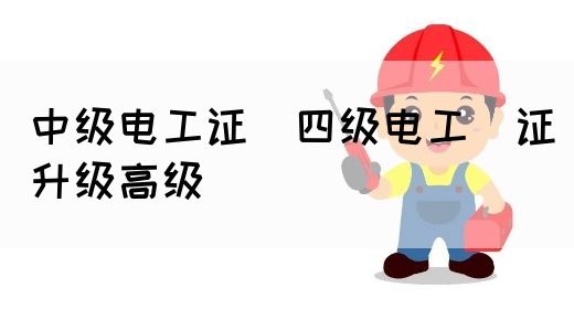 中级电工证：四级电工证升级高级(图1)