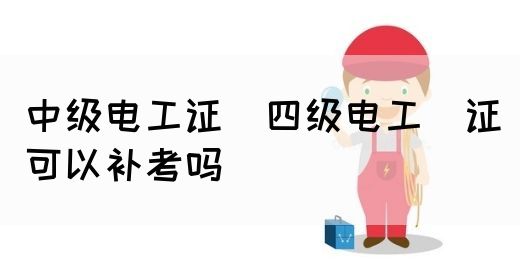 中级电工证：四级电工证可以补考吗(图1)