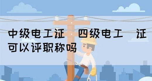 中级电工证：四级电工证可以评职称吗(图1)