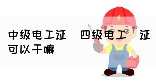 中级电工证：四级电工证可以干嘛(图1)