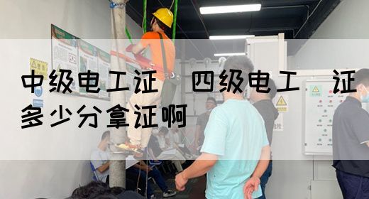 中级电工证：四级电工证多少分拿证啊(图1)