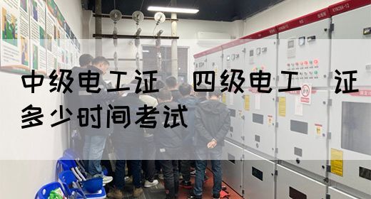 中级电工证：四级电工证多少时间考试(图1)