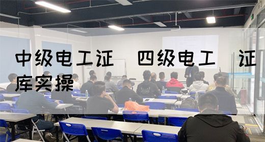 中级电工证：四级电工证库实操