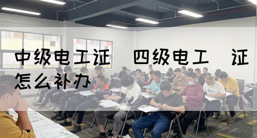 中级电工证：四级电工证怎么补办(图1)