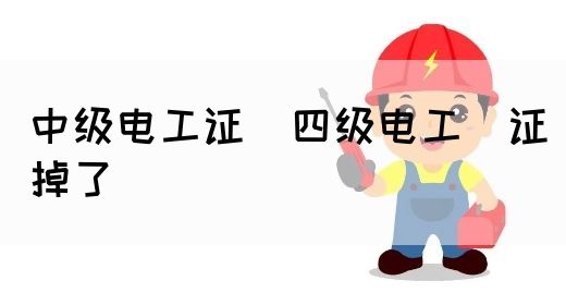 中级电工证：四级电工证掉了