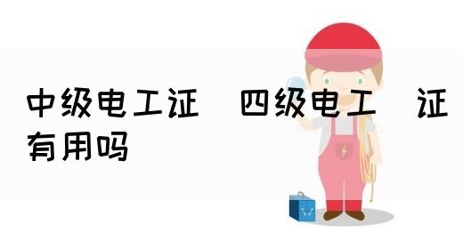 中级电工证：四级电工证有用吗(图1)