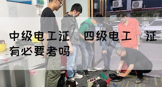 中级电工证：四级电工证有必要考吗(图1)