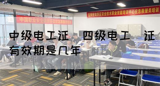 中级电工证：四级电工证有效期是几年